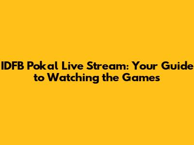 IDFB Pokal Live Stream: Your Guide to Watching the Games