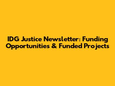 IDG Justice Newsletter: Funding Opportunities & Funded Projects