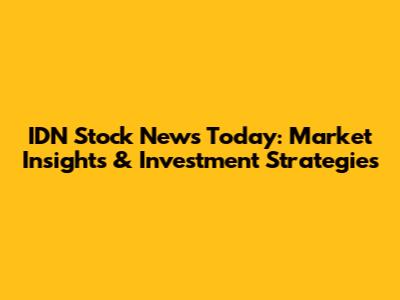 IDN Stock News Today: Market Insights & Investment Strategies