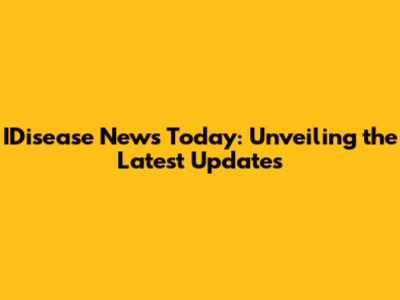 IDisease News Today: Unveiling the Latest Updates
