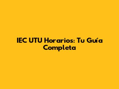 IEC UTU Horarios: Tu Guía Completa