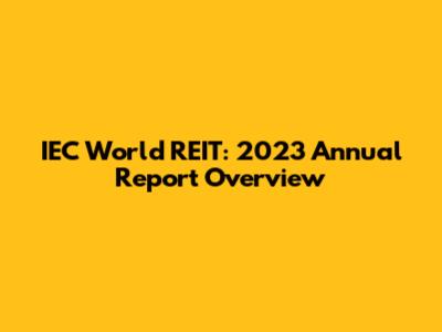 IEC World REIT: 2023 Annual Report Overview