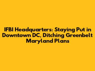 IFBI Headquarters: Staying Put in Downtown DC, Ditching Greenbelt Maryland Plans