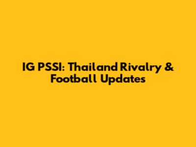 IG PSSI: Thailand Rivalry & Football Updates