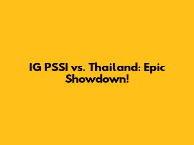 IG PSSI vs. Thailand: Epic Showdown!
