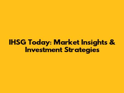 IHSG Today: Market Insights & Investment Strategies