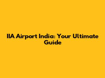 IIA Airport India: Your Ultimate Guide