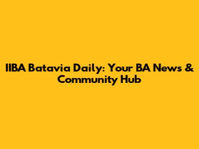 IIBA Batavia Daily: Your BA News & Community Hub