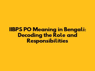 IIBPS PO Meaning in Bengali: Decoding the Role and Responsibilities
