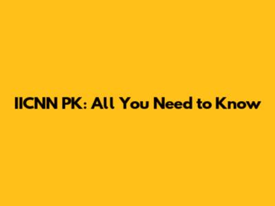 IICNN PK: All You Need to Know