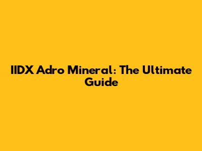IIDX Adro Mineral: The Ultimate Guide