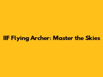 IIF Flying Archer: Master the Skies