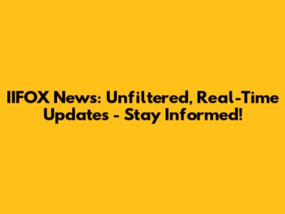 IIFOX News: Unfiltered, Real-Time Updates - Stay Informed!