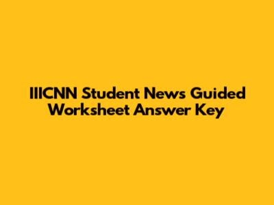 IIICNN Student News Guided Worksheet Answer Key