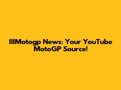 IIIMotogp News: Your YouTube MotoGP Source!