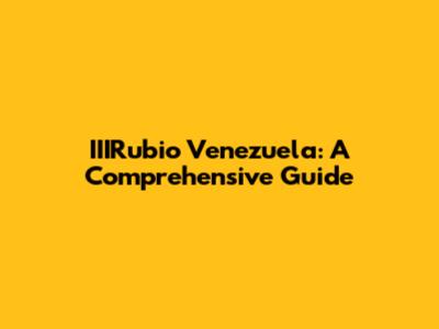 IIIRubio Venezuela: A Comprehensive Guide