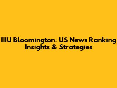 IIIU Bloomington: US News Ranking Insights & Strategies