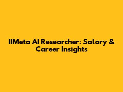 IIMeta AI Researcher: Salary & Career Insights
