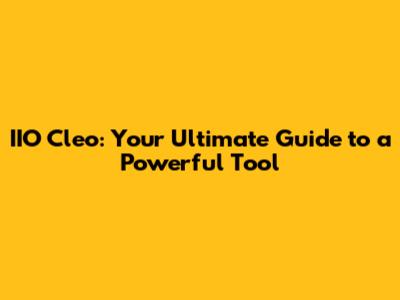 IIO Cleo: Your Ultimate Guide to a Powerful Tool
