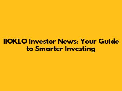 IIOKLO Investor News: Your Guide to Smarter Investing