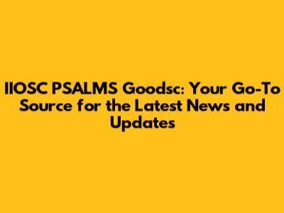 IIOSC PSALMS Goodsc: Your Go-To Source for the Latest News and Updates