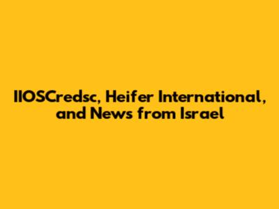 IIOSCredsc, Heifer International, and News from Israel