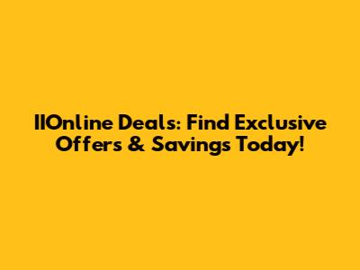 IIOnline Deals: Find Exclusive Offers & Savings Today!