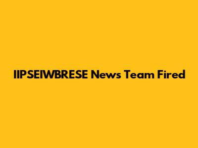 IIPSEIWBRESE News Team Fired