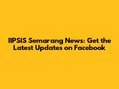IIPSIS Semarang News: Get the Latest Updates on Facebook