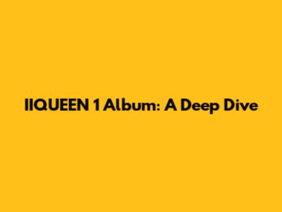 IIQUEEN 1 Album: A Deep Dive