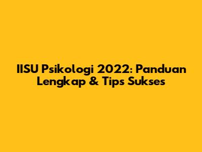 IISU Psikologi 2022: Panduan Lengkap & Tips Sukses