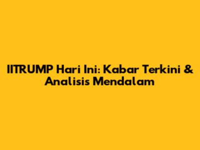 IITRUMP Hari Ini: Kabar Terkini & Analisis Mendalam