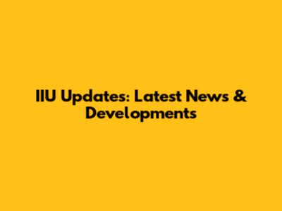 IIU Updates: Latest News & Developments