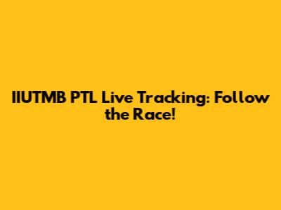IIUTMB PTL Live Tracking: Follow the Race!