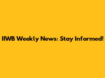 IIWB Weekly News: Stay Informed!