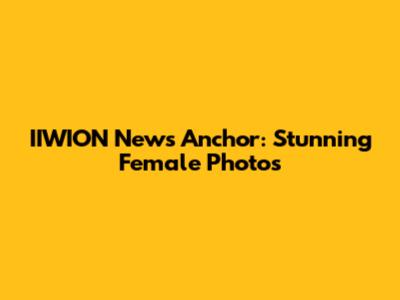 IIWION News Anchor: Stunning Female Photos