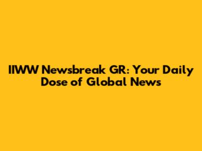 IIWW Newsbreak GR: Your Daily Dose of Global News