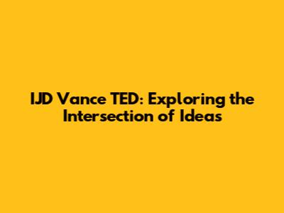 IJD Vance TED: Exploring the Intersection of Ideas