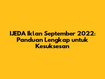IJEDA Iklan September 2022: Panduan Lengkap untuk Kesuksesan