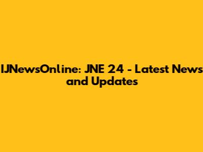 IJNewsOnline: JNE 24 - Latest News and Updates