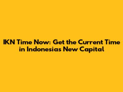 IKN Time Now: Get the Current Time in Indonesia's New Capital