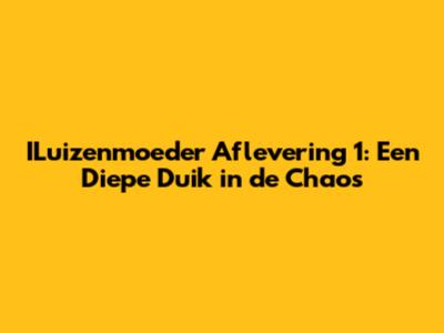 ILuizenmoeder Aflevering 1: Een Diepe Duik in de Chaos