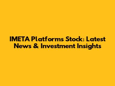 IMETA Platforms Stock: Latest News & Investment Insights