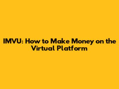 IMVU: How to Make Money on the Virtual Platform