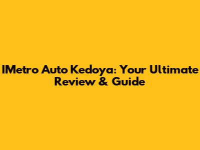 IMetro Auto Kedoya: Your Ultimate Review & Guide