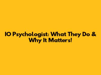 IO Psychologist: What They Do & Why It Matters!