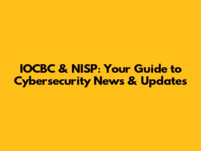 IOCBC & NISP: Your Guide to Cybersecurity News & Updates