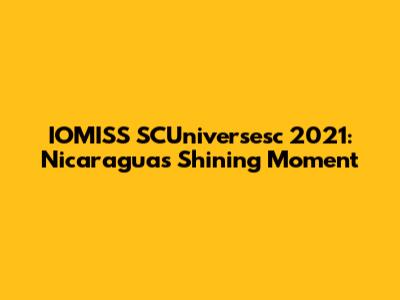 IOMISS SCUniversesc 2021: Nicaragua's Shining Moment
