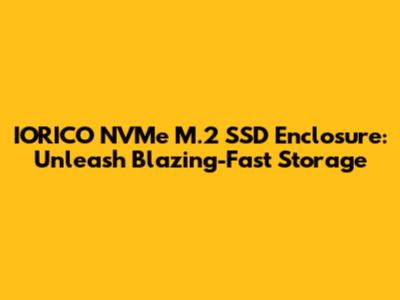 IORICO NVMe M.2 SSD Enclosure: Unleash Blazing-Fast Storage