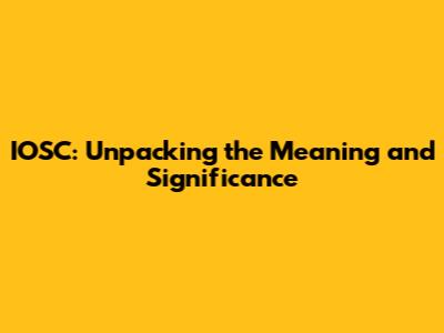 IOSC: Unpacking the Meaning and Significance